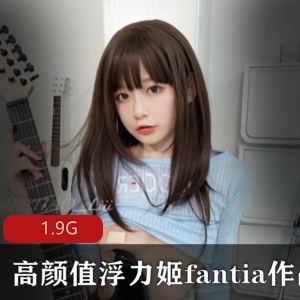 虎牙人气火爆惊艳颜值一见倾心宅男女神高颜值浮力姬（fantia）最新作品合集【29V-1.9G】